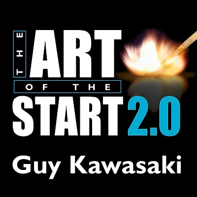 The Art of Start 2.0: Time-Tested, Battle-Hardened Guide for Anyone Starting Anything
