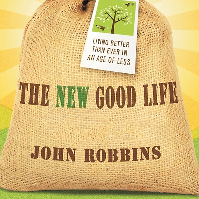 The New Good Life: Living Better Than Ever an Age of Less