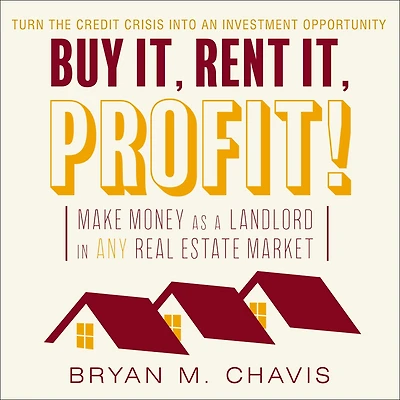Buy It, Rent Profit!: Make Money as a Landlord ANY Real Estate Market