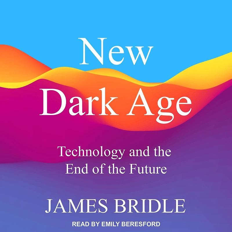New Dark Age: Technology and the End of Future