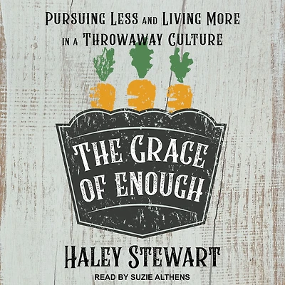 The Grace of Enough: Pursuing Less and Living More a Throwaway Culture