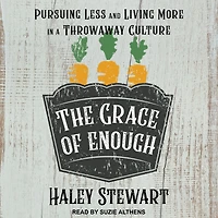 The Grace of Enough: Pursuing Less and Living More a Throwaway Culture
