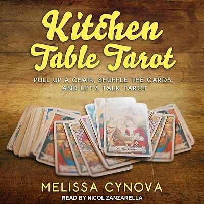 Kitchen Table Tarot: Pull Up A Chair, Shuffle The Cards, And Let's Talk Tarot