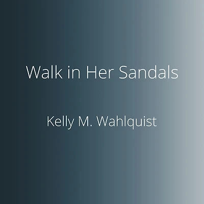 Walk Her Sandals: Experiencing Christ's Passion Through the Eyes of Women