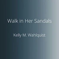 Walk Her Sandals: Experiencing Christ's Passion Through the Eyes of Women