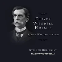 Oliver Wendell Holmes: A Life War, Law, and Ideas