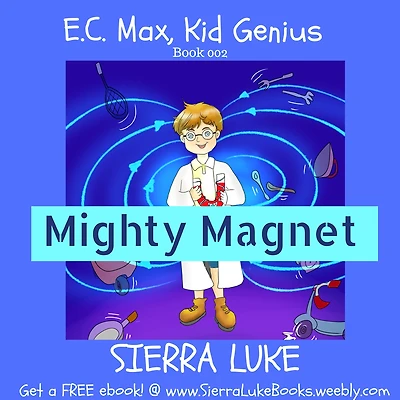 Mighty Magnet: E.C. Max, Kid Genius Book 2