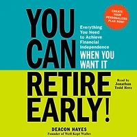 You Can Retire Early!: Everything Need to Achieve Financial Independence When Want It
