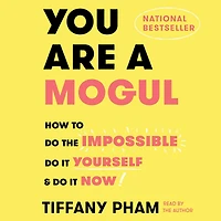 You Are a Mogul: How to Do the Impossible, It Yourself, and Now