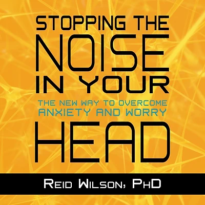 Stopping The Noise Your Head: New Way to Overcome Anxiety and Worry