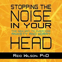 Stopping The Noise Your Head: New Way to Overcome Anxiety and Worry