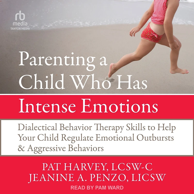 Parenting a Child Who Has Intense Emotions: Dialectical Behavior Therapy Skills to Help Your Regulate Emotional Outbursts and Aggressive Behaviors