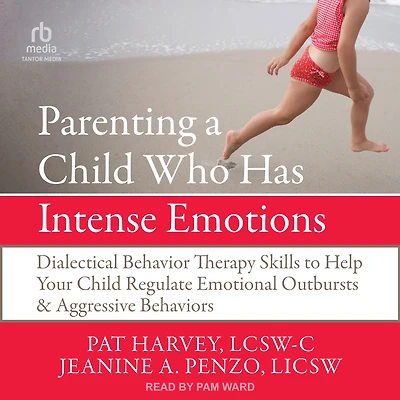 Parenting a Child Who Has Intense Emotions: Dialectical Behavior Therapy Skills to Help Your Regulate Emotional Outbursts and Aggressive Behaviors