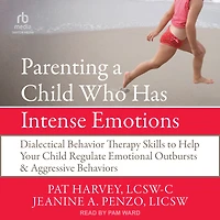 Parenting a Child Who Has Intense Emotions: Dialectical Behavior Therapy Skills to Help Your Regulate Emotional Outbursts and Aggressive Behaviors