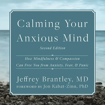 Calming Your Anxious Mind: How Mindfulness and Compassion Can Free You from Anxiety, Fear, Panic