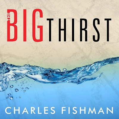 The Big Thirst: Secret Life and Turbulent Future of Water