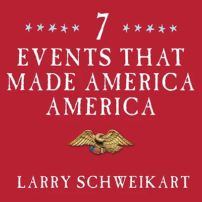 Seven Events That Made America America: And Proved the Founding Fathers Were Right All Along