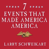 Seven Events That Made America America: And Proved the Founding Fathers Were Right All Along