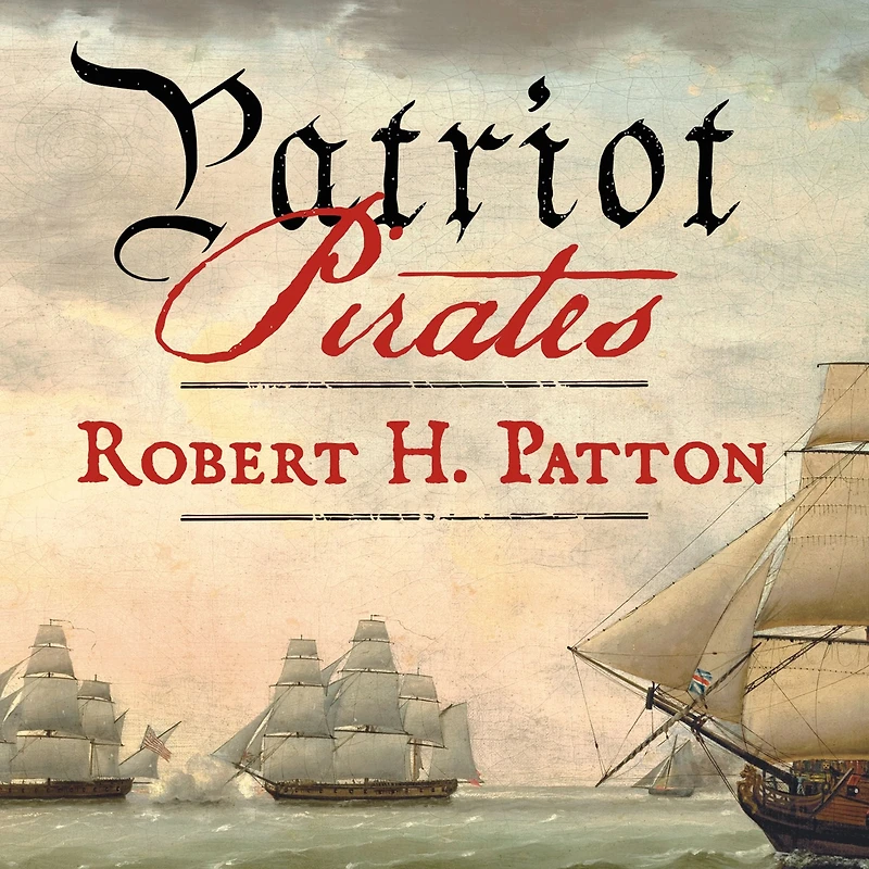 Patriot Pirates: the Privateer War for Freedom and Fortune American Revolution