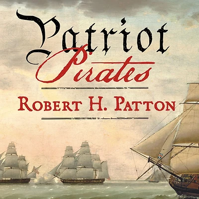 Patriot Pirates: the Privateer War for Freedom and Fortune American Revolution