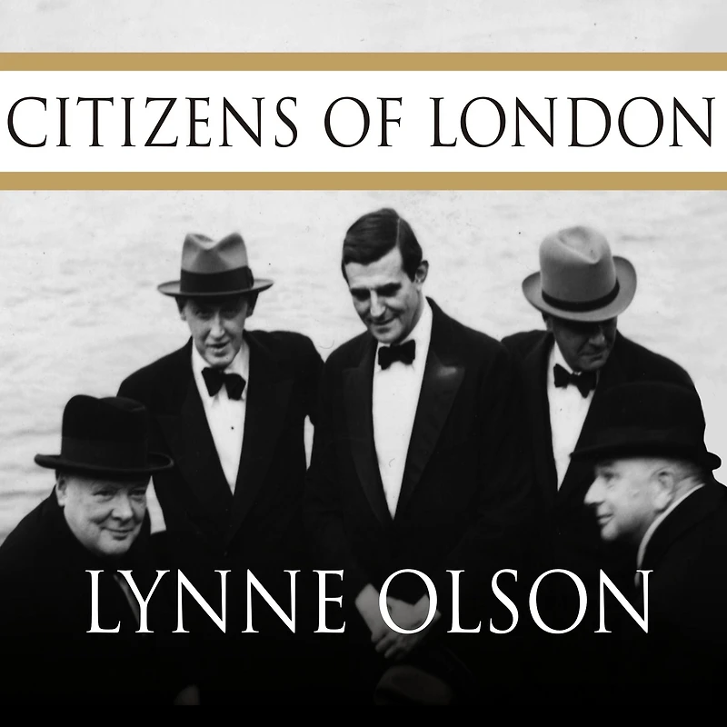 Citizens of London: The Americans Who Stood with Britain Its Darkest, Finest Hour