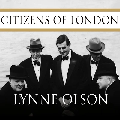 Citizens of London: The Americans Who Stood with Britain Its Darkest, Finest Hour
