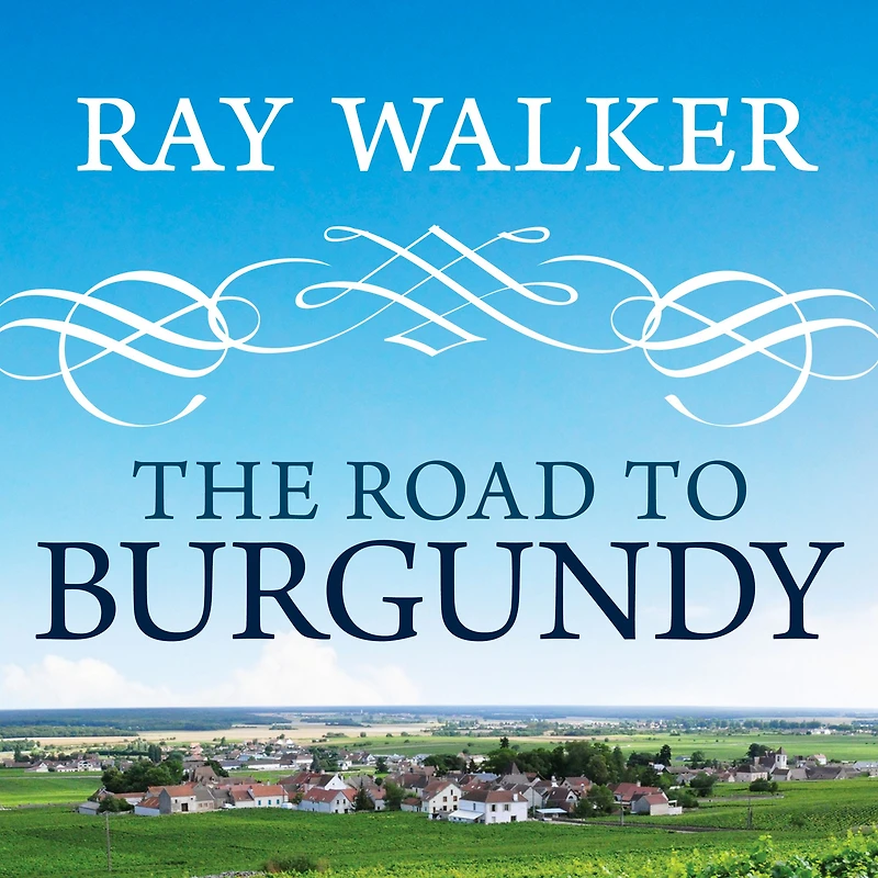 The Road to Burgundy: Unlikely Story of an American Making Wine and a New Life France