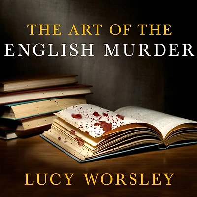 the Art of English Murder: From Jack Ripper and Sherlock Holmes to Agatha Christie Alfred Hitchcock