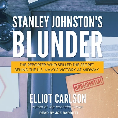 Stanley Johnston's Blunder: the Reporter Who Spilled Secret Behind U.S. Navy's Victory at Midway