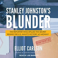 Stanley Johnston's Blunder: the Reporter Who Spilled Secret Behind U.S. Navy's Victory at Midway