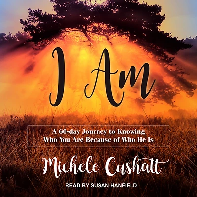 I Am: A 60-Day Journey to Knowing Who You Are Because of He Is