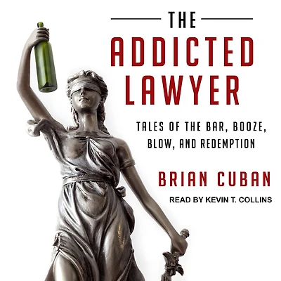 the Addicted Lawyer: Tales of Bar, Booze, Blow, and Redemption