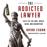 the Addicted Lawyer: Tales of Bar, Booze, Blow, and Redemption