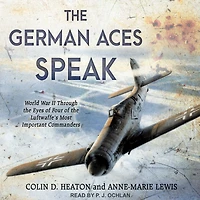 the German Aces Speak: World War II Through Eyes of Four Luftwaffe's Most Important Commanders
