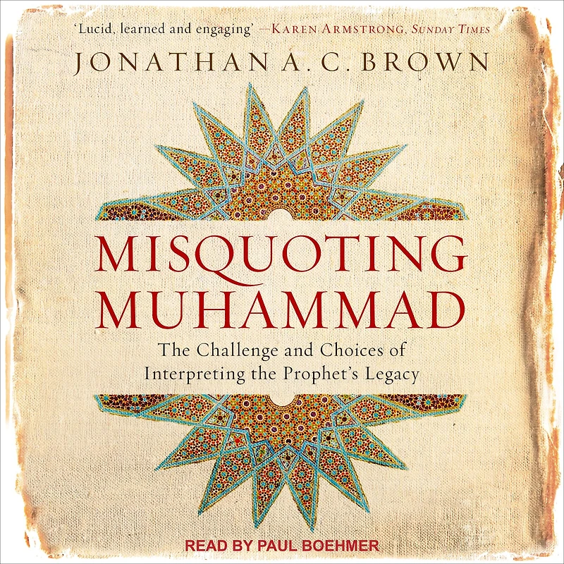 Misquoting Muhammad: the Challenge and Choices of Interpreting Prophet's Legacy