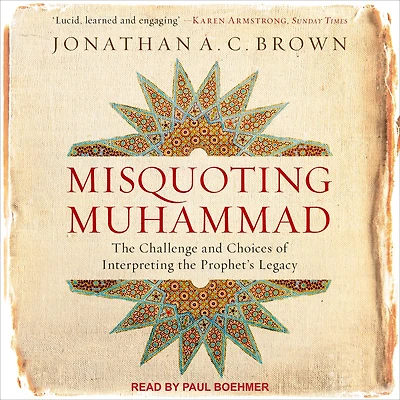 Misquoting Muhammad: the Challenge and Choices of Interpreting Prophet's Legacy