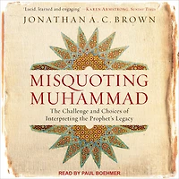 Misquoting Muhammad: the Challenge and Choices of Interpreting Prophet's Legacy