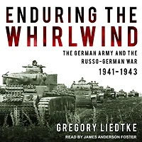 Enduring the Whirlwind: German Army and Russo-German War 1941-1943