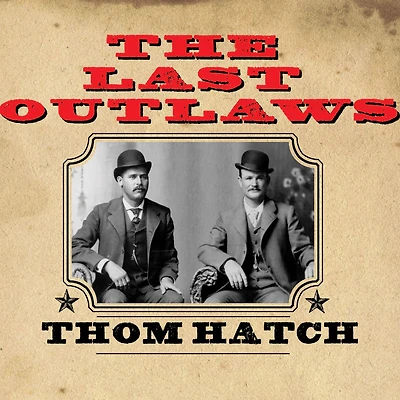 the Last Outlaws: Lives and Legends of Butch Cassidy Sundance Kid