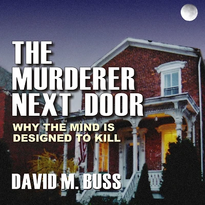 the Murderer Next Door: Why Mind Is Designed to Kill