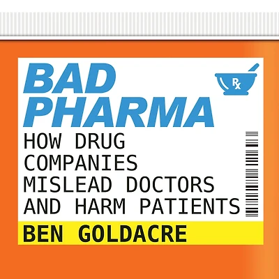 Bad Pharma: How Drug Companies Mislead Doctors and Harm Patients