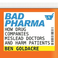 Bad Pharma: How Drug Companies Mislead Doctors and Harm Patients