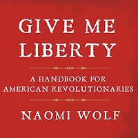 Give Me Liberty: A Handbook for American Revolutionaries
