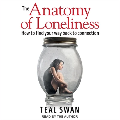 The Anatomy of Loneliness: How to Find Your Way Back Connection
