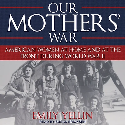 Our Mothers' War: American Women at Home and the Front During World War II