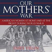 Our Mothers' War: American Women at Home and the Front During World War II