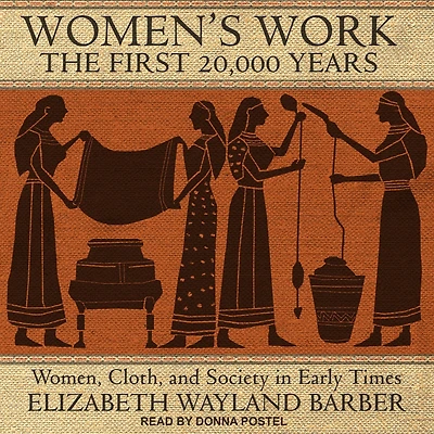 Women's Work: The First 20,000 Years: Women, Cloth, and Society Early Times