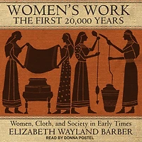 Women's Work: The First 20,000 Years: Women, Cloth, and Society Early Times
