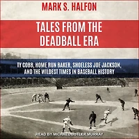 Tales from the Deadball Era: Ty Cobb, Home Run Baker, Shoeless Joe Jackson, and Wildest Times Baseball History