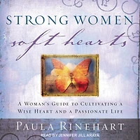 Strong Women, Soft Hearts: a Woman's Guide to Cultivating Wise Heart and Passionate Life